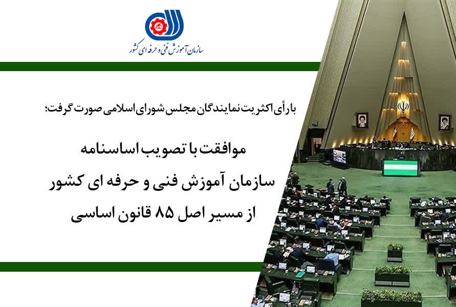 با رأی اکثریت نمایندگان مجلس شورای اسلامی صورت گرفت؛ موافقت با تصویب اساسنامه سازمان آموزش فنی و حرفه ای کشور از مسیر اصل 85 قانون اساسی